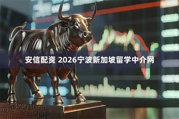 安信配资 2026宁波新加坡留学中介网