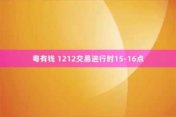 粤有钱 1212交易进行时15-16点